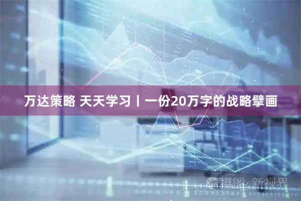 万达策略 天天学习丨一份20万字的战略擘画